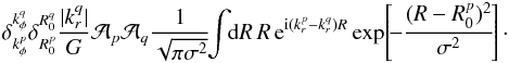 \begin{eqnarray} \delta_{k_{\phi}^{p}}^{k_{\phi}^{q}} \delta_{R_{0}^{p}}^{R_{0}^{q}} \frac{|k_{r}^{q}|}{G} \mathcal{A}_{p} \mathcal{A}_{q} \frac{1}{\sqrt{\pi \sigma^{2}}} \!\! \int \!\! \mathrm{d} R \, R \, {\rm e}^{{\rm i} (k_{r}^{p} - k_{r}^{q}) R} \exp \!\left[\! - \frac{(R - R_{0}^{p})^{2}}{\sigma^{2}} \!\right] \cdot \label{calculation_biorthogonality_II} \end{eqnarray}