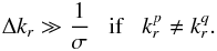\begin{eqnarray} \Delta k_{r} \gg \frac{1}{\sigma} \;\;\; \text{if} \;\;\; k_{r}^{p} \neq k_{r}^{q} . \label{step_distance_kr} \end{eqnarray}