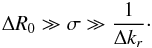 \begin{eqnarray} \Delta R_{0} \gg \sigma \gg \frac{1}{\Delta k_{r}} \cdot \label{step_distances_sum_up} \end{eqnarray}