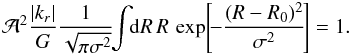 \begin{eqnarray} \mathcal{A}^{2} \frac{|k_{r}|}{G} \frac{1}{\sqrt{\pi \sigma^{2}}} \!\! \int \!\! \mathrm{d} R \, R \, \exp \!\left[\! - \frac{(R - R_{0})^{2}}{\sigma^{2}} \!\right] = 1 . \label{calculation_normalization} \end{eqnarray}