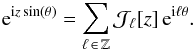 \begin{eqnarray} {\rm e}^{{\rm i} z \sin (\theta)} = \sum_{\ell \,\in\, \mathbb{Z}} \mathcal{J}_{\ell} [z] \, {\rm e}^{{\rm i} \ell \theta} . \label{summation_property_Bessel} \end{eqnarray}