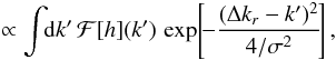 \begin{eqnarray} \eqref{shape_integration_h_I} \propto \int \!\! \mathrm{d} k' \, \mathcal{F} [h] (k') \, \exp \!\left[\! - \frac{(\Delta k_{r} - k')^{2}}{4 / \sigma^{2}} \!\right] , \label{shape_integration_h_II} \end{eqnarray}