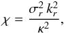 \begin{eqnarray} \chi = \frac{\sigma_{r}^{2} \, k_{r}^{2}}{\kappa^{2}} , \label{definition_chi} \end{eqnarray}