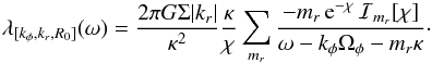\begin{eqnarray} \lambda_{[k_{\phi} , k_{r} , R_{0}]} (\omega) = \frac{2 \pi G \Sigma |k_{r}|}{\kappa^{2}} \frac{\kappa}{\chi} \sum_{m_{r}} \frac{- m_{r} \, {\rm e}^{- \chi} \, \mathcal{I}_{m_{r}} [\chi] }{\omega - k_{\phi} \Omega_{\phi} - m_{r} \kappa} \cdot \label{calculation_M_IV} \end{eqnarray}