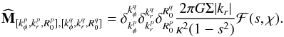 \begin{eqnarray} \widehat{\mathbf{M}}_{[k_{\phi}^{p} , k_{r}^{p} , R_{0}^{p}] , [k_{\phi}^{q} , k_{r}^{q} , R_{0}^{q}]} = \delta_{k_{\phi}^{p}}^{k_{\phi}^{q}} \delta_{k_{r}^{p}}^{k_{r}^{q}} \delta_{R_{0}^{p}}^{R_{0}^{q}} \frac{2 \pi G \Sigma |k_{r}| }{\kappa^{2} (1 - s^{2})} \mathcal{F} (s ,\chi) . \label{diagonal_M_tepid} \end{eqnarray}