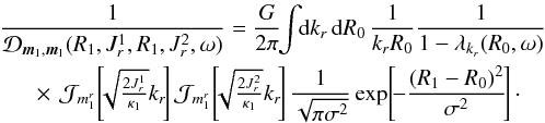 \begin{eqnarray} && \frac{1}{\mathcal{D}_{{\vec m}_{1} , {\vec m}_{1}} (R_{1} , J_{r}^{1} , R_{1} , J_{r}^{2} , \omega) } = \frac{G}{2 \pi} \!\! \int \!\! \mathrm{d} k_{r} \, \mathrm{d} R_{0} \, \frac{1}{k_{r} R_{0}} \frac{1}{1 - \lambda_{k_{r}} (R_{0} , \omega)} \nonumber \\ && \;\;\;\;\; \times \, \mathcal{J}_{m_{1}^{r}} \!\left[\!\! \sqrt{\tfrac{2 J_{r}^{1}}{\kappa_{1}}} k_{r} \!\right] \mathcal{J}_{m_{1}^{r}} \!\left[\!\! \sqrt{\tfrac{2 J_{r}^{2}}{\kappa_{1}}} k_{r} \!\right] \frac{1}{\sqrt{\pi \sigma^{2}}} \exp \!\left[\! - \frac{(R_{1} - R_{0})^{2}}{\sigma^{2}} \!\right] \cdot \label{calculation_1/D_II_bis} \end{eqnarray}