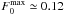 \hbox{$F_{0}^{\rm max} \simeq 0.12 $}