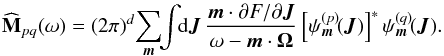 \begin{eqnarray} \widehat{\mathbf{M}}_{pq} (\omega) = (2 \pi)^{d} \! \sum_{{\vec m}} \!\! \int \!\! \mathrm{d} {\vec J} \, \frac{{\vec m} \cdot \partial F / \partial {\vec J} }{\omega - {\vec m} \cdot {\vec \Omega}} \left[\psi_{{\vec m}}^{(p)} \!({\vec J})\right]^{*} \psi_{{\vec m}}^{(q)} \!({\vec J}) . \label{Fourier_M} \end{eqnarray}