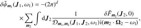 \appendix \setcounter{section}{1} \begin{eqnarray} &&\delta \tilde{\psi}_{{\vec m}_{1}} ({\vec J}_{1} , \omega_{1}) =- (2 \pi)^{d}\nonumber\\ &&\qquad\quad\times \sum_{{\vec m}_{2}} \int \mathrm{d} {\vec J}_{2} \frac{1}{\mathcal{D}_{{\vec m}_{1} , {\vec m}_{2}} ({\vec J}_{1} , {\vec J}_{2} , \omega_{1})} \!\frac{\delta \hat{F}_{{\vec m}_{2}} ({\vec J}_{2} , 0)}{{\rm i} ({\vec m}_{2} \cdot {\vec \Omega}_{2} - \omega_{1}\!)} , \label{calculation_evolution_fast_III_derivation} \end{eqnarray}