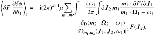 \appendix \setcounter{section}{1} \begin{eqnarray} \left\langle \delta F \, \frac{\partial \delta \psi}{\partial {\vec \theta}_{1}} \right\rangle_{\rm I} = - {\rm i} (2 \pi)^{d + 1} \mu \!\! \sum_{{\vec m}_{1} , {\vec m}_{2}} \!\! \int & \! \displaystyle \dfrac{\mathrm{d} \omega_{1}}{2 \pi} \!\! \int \!\! \mathrm{d} {\vec J}_{2} \, {\vec m}_{1} \dfrac{{\vec m}_{1} \cdot \partial F / \partial {\vec J}_{1}}{{\vec m}_{1} \cdot {\vec \Omega}_{1} - \omega_{1}} \nonumber \\ & \hskip -1cm \dfrac{\delta_{\rm D} ({\vec m}_{2} \cdot {\vec \Omega}_{2} - \omega_{1})}{| \mathcal{D}_{{\vec m}_{1} , {\vec m}_{2}} ({\vec J}_{1} , {\vec J}_{2} , \omega_{1}) |^{2}} F ({\vec J}_{2}) . \label{calculation_first_term_slow_derivation} \end{eqnarray}