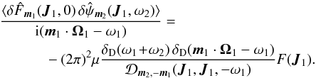 \appendix \setcounter{section}{1} \begin{eqnarray} && \frac{\langle \delta \hat{F}_{{\vec m}_{1}} ({\vec J}_{1} , 0) \, \delta \hat{\psi}_{{\vec m}_{2}} ({\vec J}_{1} , \omega_{2}) \rangle}{{\rm i} ({\vec m}_{1} \cdot {\vec \Omega}_{1} - \omega_{1}) } = \nonumber \\ && \;\;\;\;\; \;\;\;\;\; \; - (2 \pi)^{2} \mu \frac{\delta_{\rm D} (\omega_{1} \!+\! \omega_{2}) \, \delta_{\rm D} ({\vec m}_{1} \cdot {\vec \Omega}_{1} - \omega_{1})}{\mathcal{D}_{{\vec m}_{2} , - {\vec m}_{1}} ({\vec J}_{1} , {\vec J}_{1} , - \omega_{1})} F ({\vec J}_{1}) . \label{second_term_slow_derivation} \end{eqnarray}