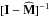 \hbox{${ [\mathbf{I} - \widehat{\mathbf{M}}]^{-1} }$}