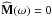 \hbox{${ \widehat{\mathbf{M}} (\omega) = 0 }$}