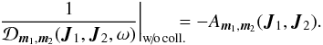 \appendix \setcounter{section}{2} \begin{eqnarray} \frac{1}{\mathcal{D}_{{\vec m}_{1} , {\vec m}_{2}} ({\vec J}_{1} , {\vec J}_{2} , \omega)} \bigg|_{\rm w \!/\! o \, coll.} \!\!\!\!= - A_{{\vec m}_{1} , {\vec m}_{2}} ({\vec J}_{1} , {\vec J}_{2}) . \label{1/D_nocoll} \end{eqnarray}