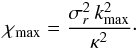 \appendix \setcounter{section}{3} \begin{eqnarray} \chi_{\rm max} = \frac{\sigma_{r}^{2} \, k_{\rm max}^{2}}{\kappa^{2}} \cdot \label{definition_chi_max} \end{eqnarray}