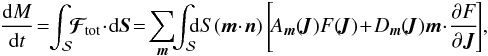 \begin{eqnarray} \frac{\mathrm{d} M}{\mathrm{d} t} \!= \!\! \int_{\mathcal{S}} \!\! {\vec{\mathcal F}}_{\!\rm tot} \!\cdot \!\mathrm{d} {\vec S} \! = \! \sum_{{\vec m}} \!\! \int_{\mathcal{S}} \!\!\! \mathrm{d} S ({\vec m}\! \cdot \! {\vec n}) \left[\! A_{{\vec m}} (\!{\vec J}) F (\!{\vec J}) \!+\! D_{{\vec m}} (\!{\vec J}) \, \!{\vec m} \!\cdot \! \frac{\partial F}{\partial {\vec J}} \!\right]\! ,~~ \label{flux_through_S} \end{eqnarray}