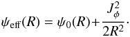 \begin{eqnarray} \psi_{\rm eff} (R) = \psi_{0} (R) \!+\! \frac{J_{\phi}^{2}}{2 R^{2}} \cdot \label{definition_psi_eff} \end{eqnarray}