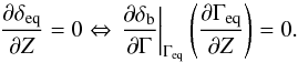 \begin{eqnarray*} \frac{\partial \delta_{\rm eq}}{\partial Z} = 0 \Leftrightarrow \left. \frac{\partial \delta_{\rm b}}{\partial \Gamma} \right |_{\Gamma_{\rm eq}} \left( \frac{\partial \Gamma_{\rm eq}}{\partial Z} \right) = 0. \end{eqnarray*}