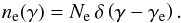 \begin{equation} n_{\rm e}(\gamma) = N_{\rm e} \, \delta\left(\gamma - \gamma_{\rm e} \right). \end{equation}