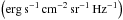 \hbox{$\left( \rm erg \, s^{-1} \, cm^{-2} \, sr^{-1} \, Hz^{-1} \right)$}