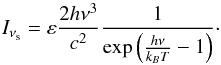 \begin{equation} \label{eq:planck_law} I_{\nu_{\rm s}} = \varepsilon \frac{2h\nu^3}{c^2}\frac{1}{\exp\left(\frac{h\nu}{k_B T}-1\right)}\cdot \end{equation}