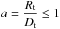 \hbox{$ \displaystyle a=\frac{R_{\rm t}}{D_{\rm t}} \leq 1$}