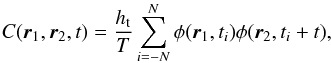 \begin{equation} C(\vec{r}_1,\vec{r}_2,t) = \frac{h_{\rm t}}{T}\sum_{i=-N}^N \phi(\vec{r}_1,t_i)\phi(\vec{r}_2,t_i+t), \end{equation}