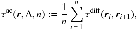 \begin{equation} \tau^\text{ac}(\vec{r},\Delta,n) := \frac{1}{n} \sum_{i\,=\,1}^n \tau^\text{diff}(\vec{r}_i,\vec{r}_{i+1}) , \label{eq_tauccw-def} \end{equation}