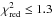 \hbox{$\chi^2_{\mathrm{red}} \leq 1.3$}