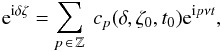 \begin{equation} \label{eq:deczet} {\rm e}^{{\rm i}\delta\zeta} = \sum_{p \,\in \,\mathbb{Z}}\ c_p(\delta,\zeta_0,t_0) {\rm e}^{{\rm i} p \nu t} , \end{equation}