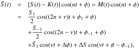 \begin{eqnarray} \tilde \vS(t) & =& \left[\vS(t) - \vK(t) \right] \cos(n t+\phi) = \vM (t) \cos (n t + \phi) \nonumber \\ &=& \frac{\vS_1}{2} \cos((2n+\nu)t +\phi_1+\phi) \nonumber \\ &&+ \frac{\vS_{-1}}{2} \cos((2n-\nu)t +\phi_{-1}+\phi) \nonumber \\ &&+ \hat \vS_1 \cos (\nu t + \Delta \phi) + \Delta \vS \cos(\nu t + \phi - \phi_{-1}) , \label{eq:demc} \end{eqnarray}