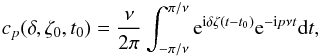 \begin{eqnarray} c_p(\delta,\zeta_0,t_0)=\frac{\nu}{2\pi}\int^{\pi/\nu}_{-\pi/\nu}{\rm e}^{{\rm i}\delta\zeta(t-t_0)} {\rm e}^{-{\rm i}p\nu t} {\rm d}t, \end{eqnarray}