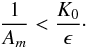 \begin{eqnarray} \frac{1}{A_m} < \frac{K_0}{\epsilon} \cdot \label{dAm} \end{eqnarray}