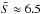 \hbox{$\bar S \approx 6.5$}