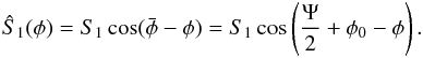 \begin{eqnarray} \hat S_1 (\phi) = S_1 \cos (\bar \phi - \phi) = S_1 \cos \left(\frac{\Psi}{2} + \phi_0 - \phi \right) . \label{eq:demc_nu} \end{eqnarray}