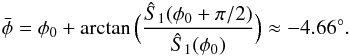 \begin{eqnarray} \bar \phi = \phi_0 + \arctan \Big( \frac{\hat S_1 (\phi_0 + \pi/2)}{\hat S_1 (\phi_0)} \Big) \approx -4.66^\circ . \end{eqnarray}