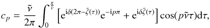 \appendix \setcounter{section}{1} \begin{eqnarray} c_p=\frac{\tilde{\nu}}{2\pi} \int^{\frac{\pi}{\tilde{\nu}}}_{0} \left[{\rm e}^{{\rm i}\delta (2\pi -\tilde{\zeta}(\tau))}{\rm e}^{{\rm -i}p\pi}+{\rm e}^{{\rm i}\delta\tilde{\zeta}(\tau)} \right] \cos(p\tilde{\nu}\tau) {\rm d}\tau , \label{eq:cp_v3} \end{eqnarray}