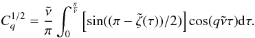 \appendix \setcounter{section}{1} \begin{eqnarray} \begin{split} C_{q}^{1/2}= \frac{\tilde{\nu}}{\pi} \int^{\frac{\pi}{\tilde{\nu}}}_{0} \left[ \sin ((\pi-\tilde{\zeta}(\tau))/2) \right] \cos(q\tilde{\nu}\tau) {\rm d}\tau . \end{split} \label{eq:C1_v3} \end{eqnarray}