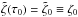 \hbox{$\tilde{\zeta}(\tau_0)=\tilde{\zeta}_0 \equiv \zeta_0$}