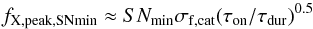 \appendix \setcounter{section}{2} \begin{equation} f_\mathrm{X,peak,SNmin} \approx SN_\mathrm{min} \sigma_\mathrm{f,cat} (\tau_\mathrm{on}/\tau_\mathrm{dur})^{0.5} \end{equation}