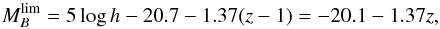\begin{equation} M_B^{\rm lim}=5\log h-20.7-1.37(z-1)=-20.1-1.37z, \end{equation}