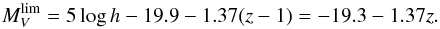 \begin{equation} M_V^{\rm lim}=5\log h-19.9-1.37(z-1)=-19.3-1.37z. \end{equation}