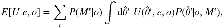\begin{equation} E[U|e,o]=\sum_{i}P(M^{i}|o)\int {\rm d}\hat{\theta}^{i}\; U(\hat{\theta}^{i},e,o)P(\hat{\theta}^{i}|o,M^{i}), \end{equation}