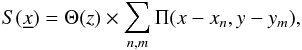 \begin{equation} S(\underline{x}) = \Theta(z) \times \sum_{n,m}\Pi(x-x_{n},y-y_m) , \end{equation}