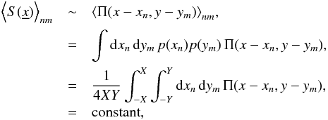 \begin{eqnarray} \left<S(\underline{x})\right>_{nm} &\sim& \left<\Pi(x-x_{n},y-y_m)\right>_{nm}\!,\nonumber\\ &=& \int {\rm d}x_n\,{\rm d}y_m\,p(x_n)p(y_m)\, \Pi(x-x_{n},y-y_m),\nonumber\\ &=& \frac{1}{4XY}\int_{-X}^{X} \int_{-Y}^{Y} {\rm d}x_n\, {\rm d}y_m\, \Pi(x-x_{n},y-y_m),\nonumber\\ &=&\textrm{constant} , \end{eqnarray}