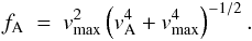 \begin{eqnarray} f_{\rm A}~=~v^2_{\rm{max}}\left(v^4_{\rm A}+v^4_{\rm{max}}\right)^{-1/2} . \end{eqnarray}