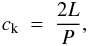 \begin{eqnarray} \label{E:ck_obs} c_{\rm k}~=~\frac{2L}{P}, \end{eqnarray}