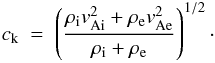 \begin{eqnarray} \label{E:ck1} c_{\rm k}~=~\left(\frac{\rho_{\rm i}v_{\rm Ai}^2+\rho_{\rm e}v_{\rm Ae}^2}{\rho_{\rm i}+\rho_{\rm e}}\right)^{1/2}\cdot \end{eqnarray}