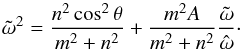 \begin{equation} \tilde{\omega}^2 = \frac{n^2 \cos^2 \theta }{m^2 + n^2} + \frac{m^2 A}{m^2 + n^2} \frac{\tilde{\omega}}{\hat{\omega}}\cdot \label{dispersion} \end{equation}