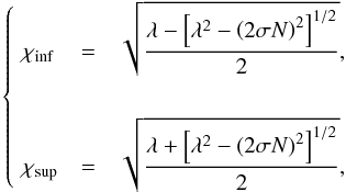 \begin{equation} \left\{\! \begin{array}{lcl} \chi_{\rm inf} & = & \displaystyle \sqrt{ \frac{\lambda - \left[ \lambda^2 - \left( 2 \sigma N \right)^2 \right]^{1/2} }{2} }, \\ \vspace{0.1mm}\\[1.54mm] \chi_{\rm sup} & = & \displaystyle \sqrt{ \frac{\lambda + \left[ \lambda^2 - \left( 2 \sigma N \right)^2 \right]^{1/2} }{2} },\\ \end{array} \right. \label{omega_GS} \end{equation}